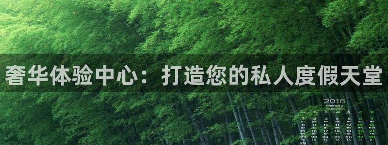 开丰娱乐f凯捷注册：奢华体验中心：打造您的私人度假天堂