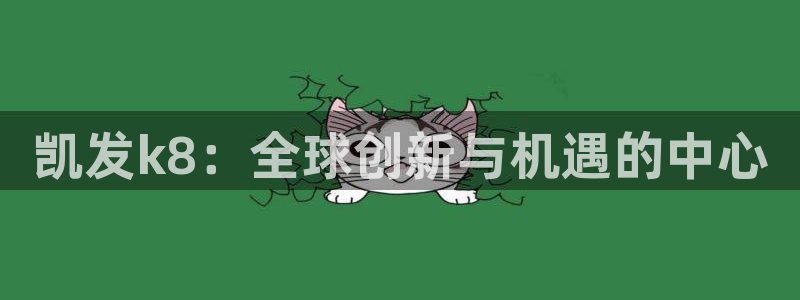 开丰娱乐.com：凯发k8：全球创新与机遇的中心