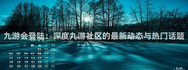 开丰娱乐放水时间：九游会登陆：深度九游社区的最新动态与热门话题