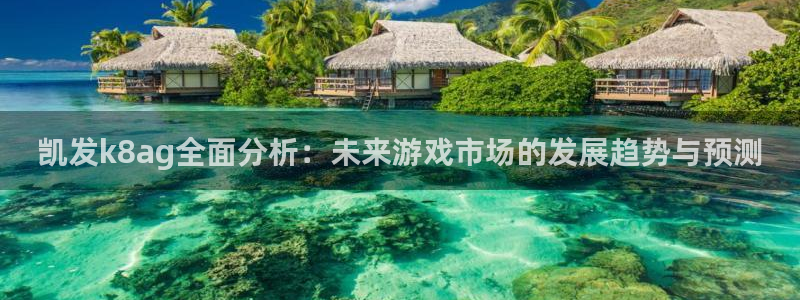 开丰娱乐体育官网：凯发k8ag全面分析：未来游戏市场的发展趋势与预测