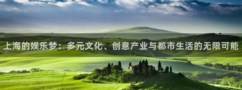 开丰娱乐注册平台：上海的娱乐梦：多元文化、创意产业与都市生活的无限可能