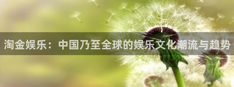 开丰娱乐游戏试玩：淘金娱乐：中国乃至全球的娱乐文化潮流与趋势